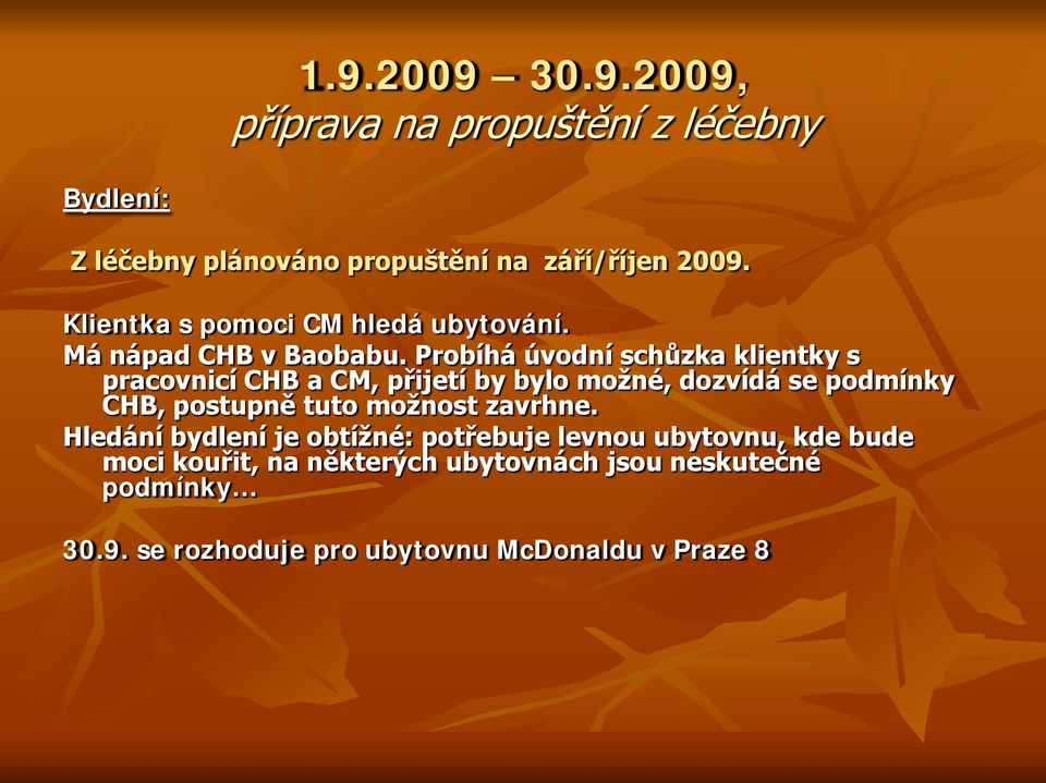 Probíhá úvodní schůzka klientky s pracovnicí CHB a CM, přijetí by bylo možné, dozvídá se podmínky CHB, postupně tuto