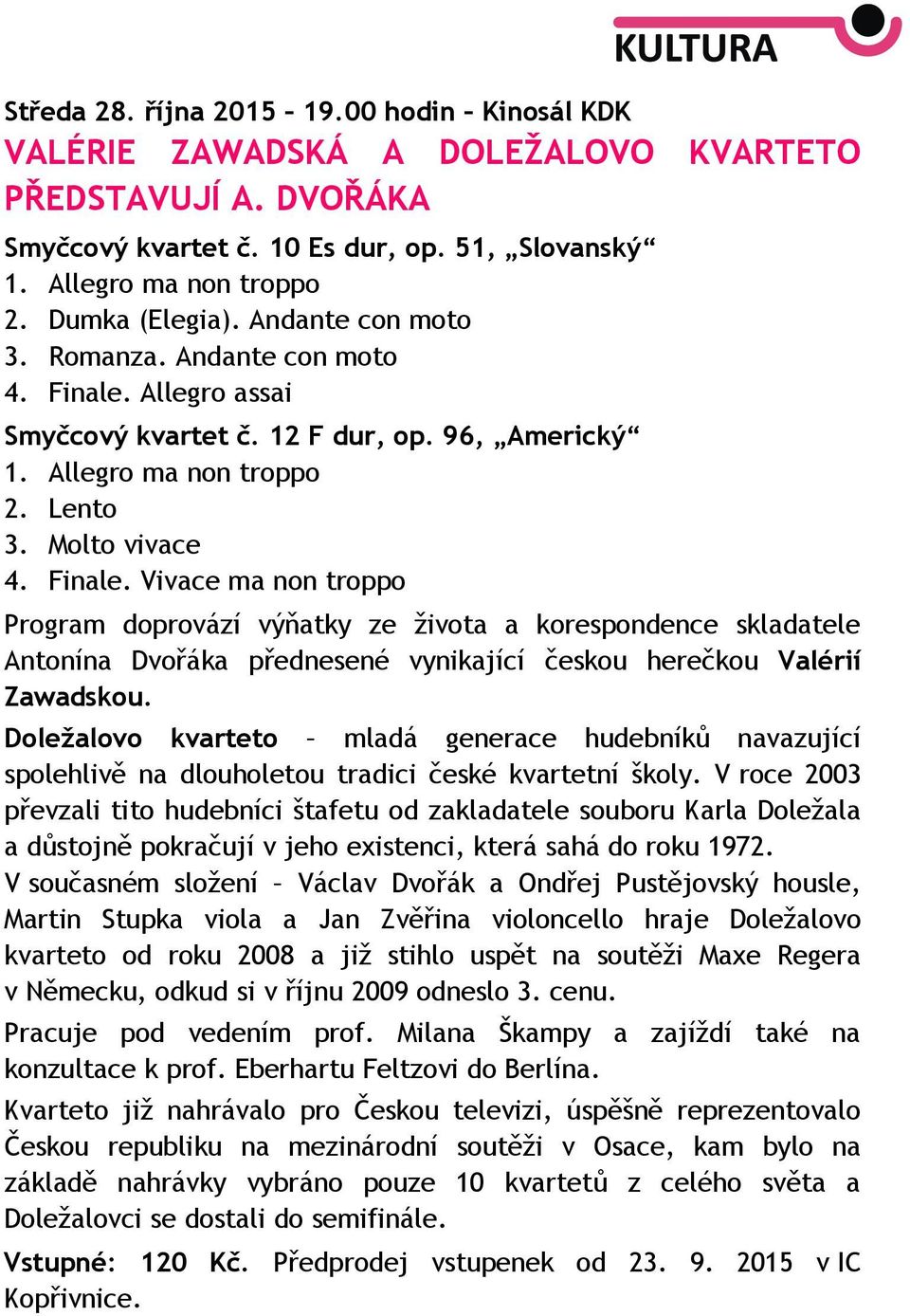 Allegro assai Smyčcový kvartet č. 12 F dur, op. 96, Americký 1. Allegro ma non troppo 2. Lento 3. Molto vivace 4. Finale.