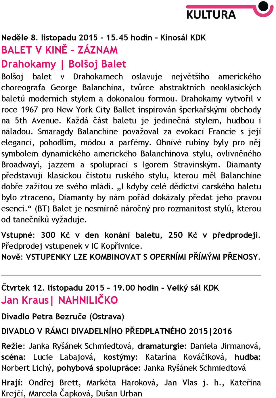 moderních stylem a dokonalou formou. Drahokamy vytvořil v roce 1967 pro New York City Ballet inspirován šperkařskými obchody na 5th Avenue. Každá část baletu je jedinečná stylem, hudbou i náladou.