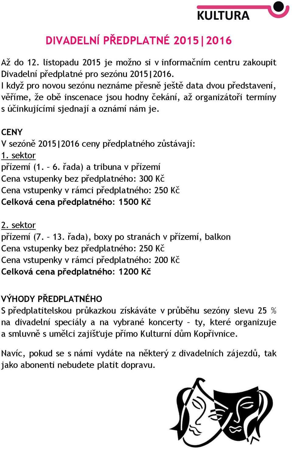 CENY V sezóně 2015 2016 ceny předplatného zůstávají: 1. sektor přízemí (1. 6.