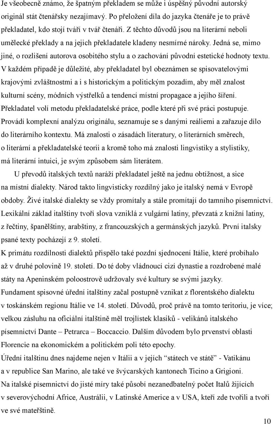 Z těchto důvodů jsou na literární neboli umělecké překlady a na jejich překladatele kladeny nesmírné nároky.