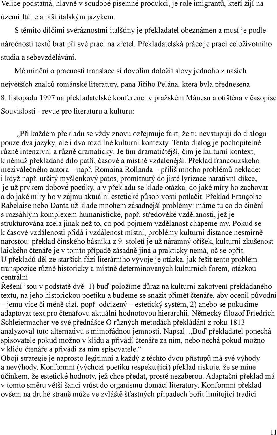 Mé mínění o pracnosti translace si dovolím doložit slovy jednoho z našich největších znalců románské literatury, pana Jiřího Pelána, která byla přednesena 8.