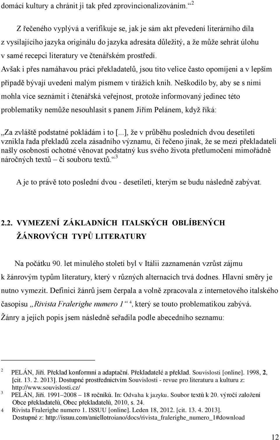 čtenářském prostředí. Avšak i přes namáhavou práci překladatelů, jsou tito velice často opomíjeni a v lepším případě bývají uvedeni malým písmem v tirážích knih.