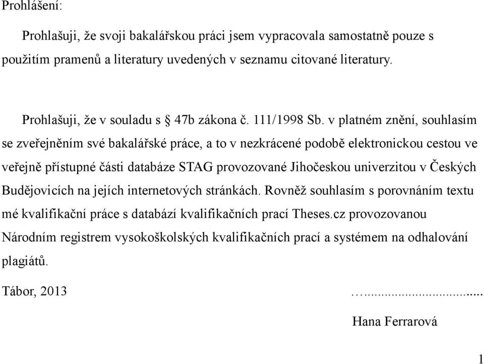 v platném znění, souhlasím se zveřejněním své bakalářské práce, a to v nezkrácené podobě elektronickou cestou ve veřejně přístupné části databáze STAG provozované