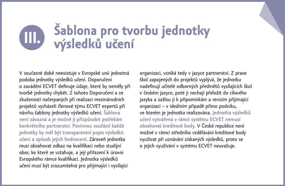 Z tohoto Doporučení a ze zkušeností načerpaných při realizaci mezinárodních projektů vycházeli členové týmu ECVET expertů při návrhu šablony jednotky výsledků učení.