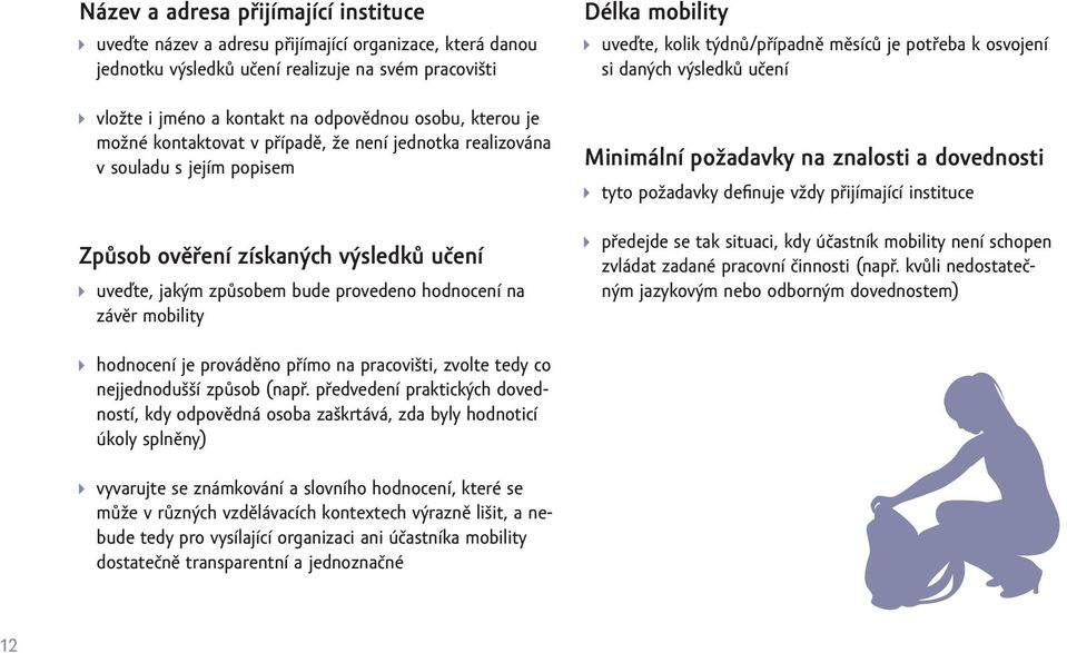 Délka mobility uveďte, kolik týdnů/případně měsíců je potřeba k osvojení si daných výsledků učení Minimální požadavky na znalosti a dovednosti tyto požadavky definuje vždy přijímající instituce