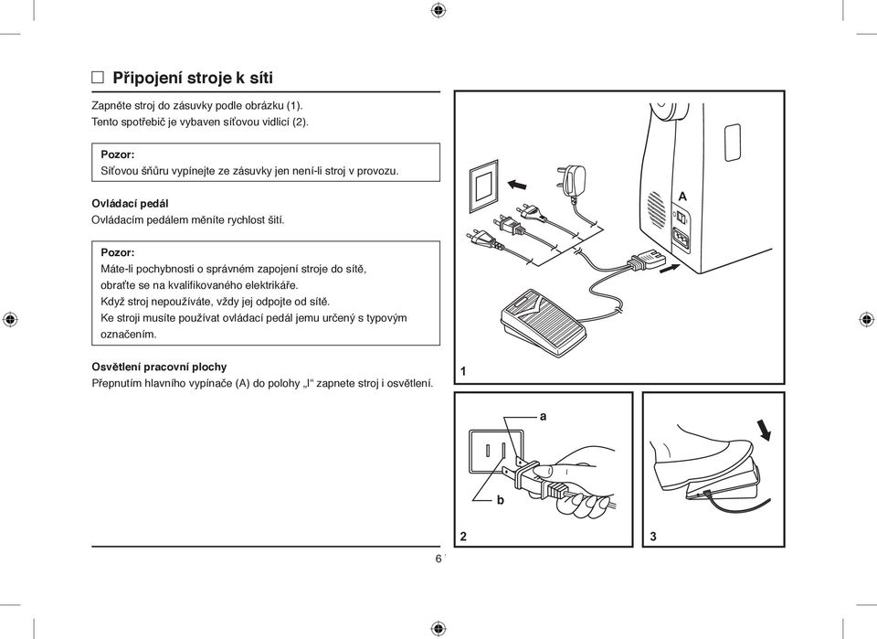 Pozor: Máte-li pochybnosti o správném zapojení stroje do sítě, obraťte se na kvalifikovaného elektrikáře.