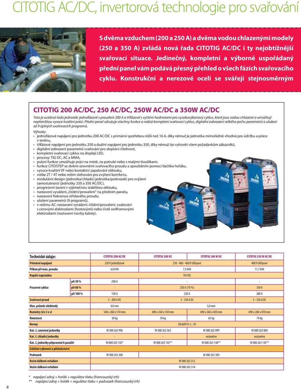 Konstrukční a nerezové oceli se svářejí stejnosměrným CITOTIG 200 AC/DC, 20 AC/DC, 20W AC/DC a 0W AC/DC Toto je ucelená řada jednotek: jednofázové s proudem 200 A a třífázové s vyššími hodnotami pro