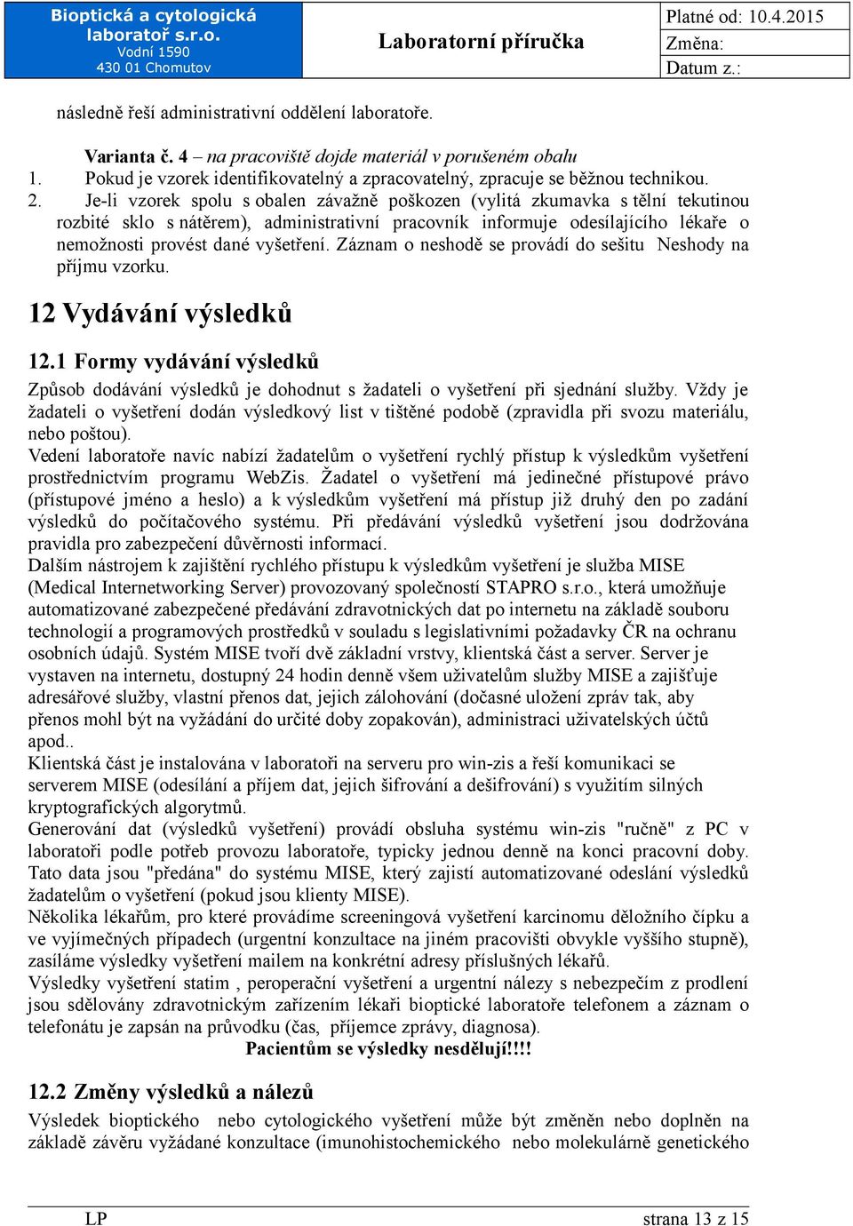 Záznam o neshodě se provádí do sešitu Neshody na příjmu vzorku. 12 Vydávání výsledků 12.1 Formy vydávání výsledků Způsob dodávání výsledků je dohodnut s žadateli o vyšetření při sjednání služby.