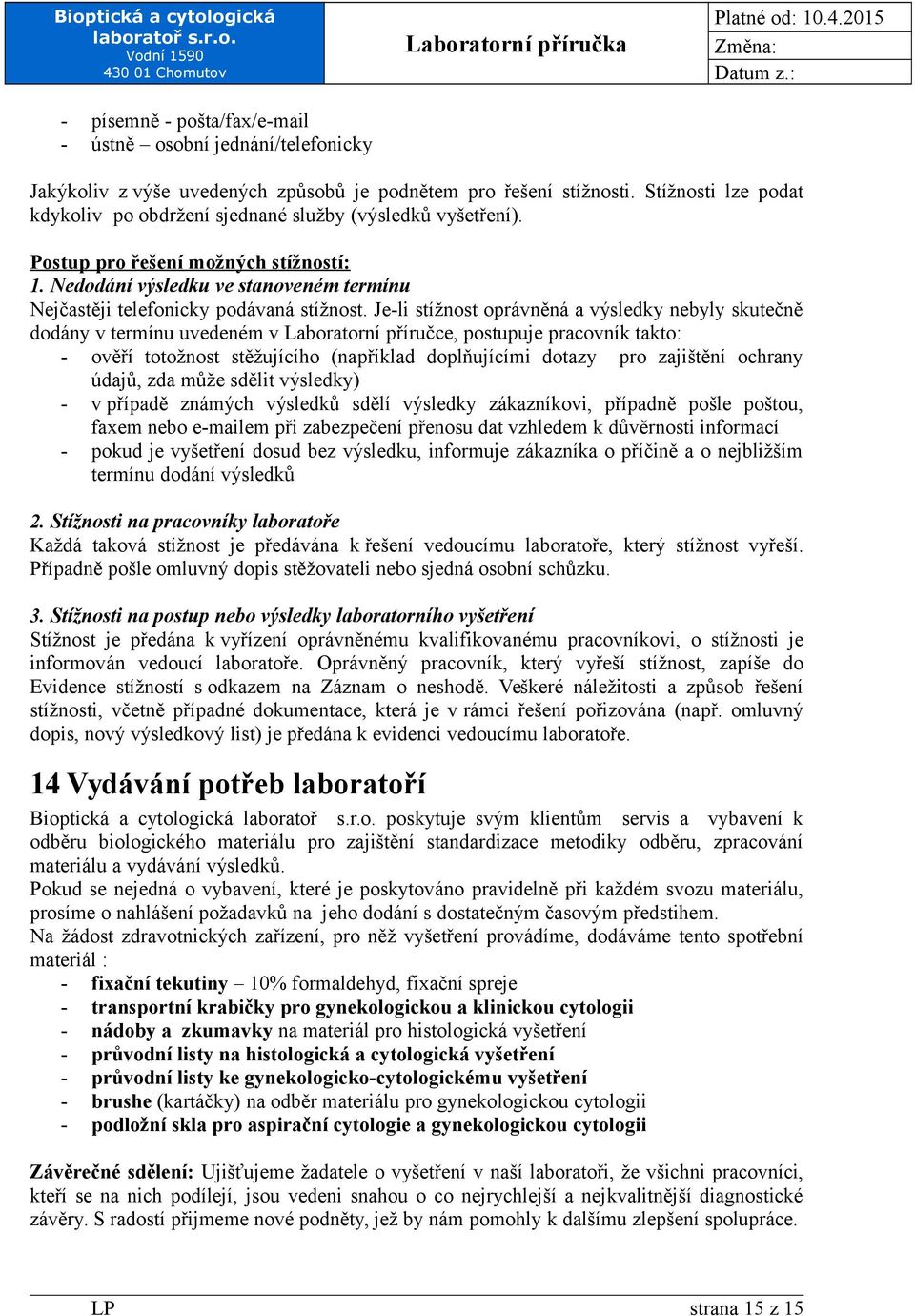 Je-li stížnost oprávněná a výsledky nebyly skutečně dodány v termínu uvedeném v Laboratorní příručce, postupuje pracovník takto: - ověří totožnost stěžujícího (například doplňujícími dotazy pro