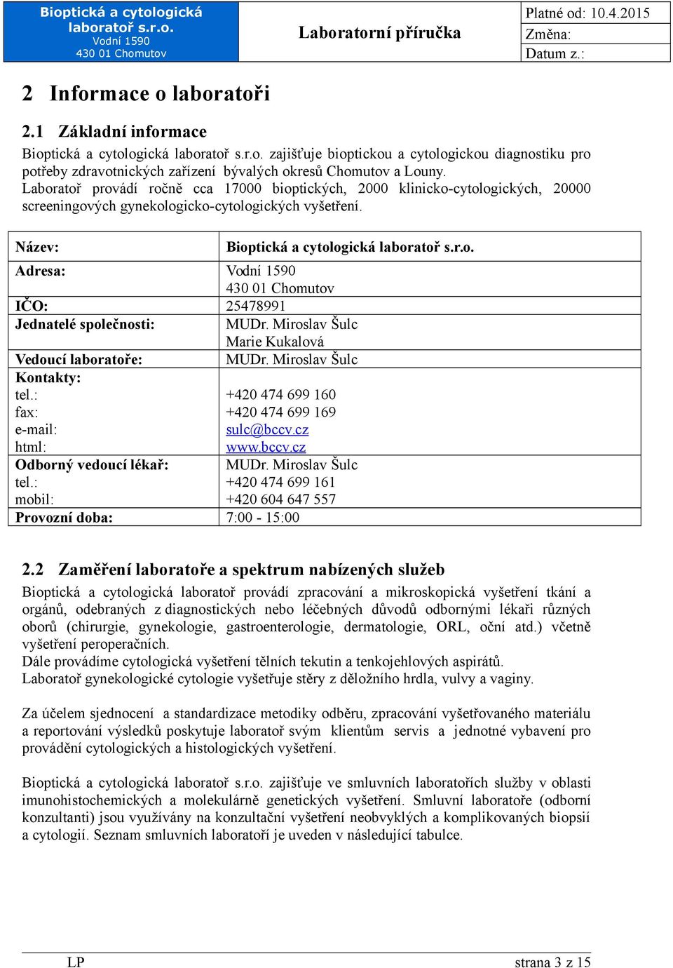 Název: Bioptická a cytologická Adresa: IČO: 25478991 Jednatelé společnosti: MUDr. Miroslav Šulc Marie Kukalová Vedoucí laboratoře: Kontakty: tel.: fax: e-mail: html: Odborný vedoucí lékař: tel.