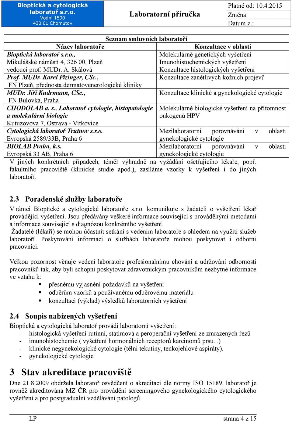 , Laboratoř cytologie, histopatologie a molekulární biologie Kutuzovova 7, Ostrava - Vítkovice Konzultace v oblasti Molekulárně genetických vyšetření Imunohistochemických vyšetření Konzultace