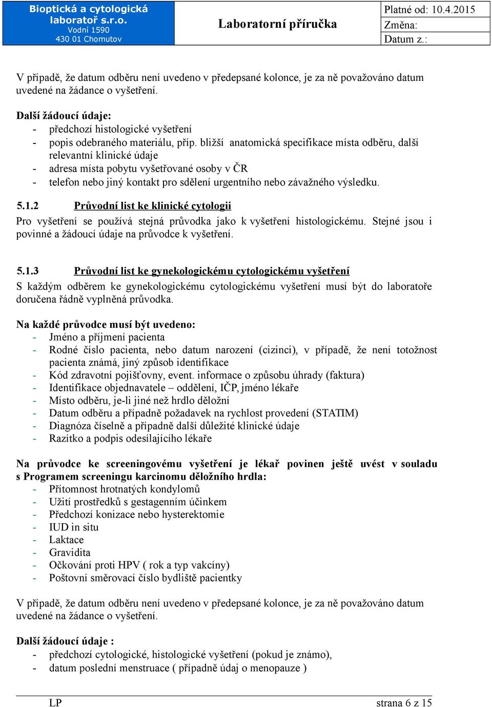 bližší anatomická specifikace místa odběru, další relevantní klinické údaje - adresa místa pobytu vyšetřované osoby v ČR - telefon nebo jiný kontakt pro sdělení urgentního nebo závažného výsledku. 5.