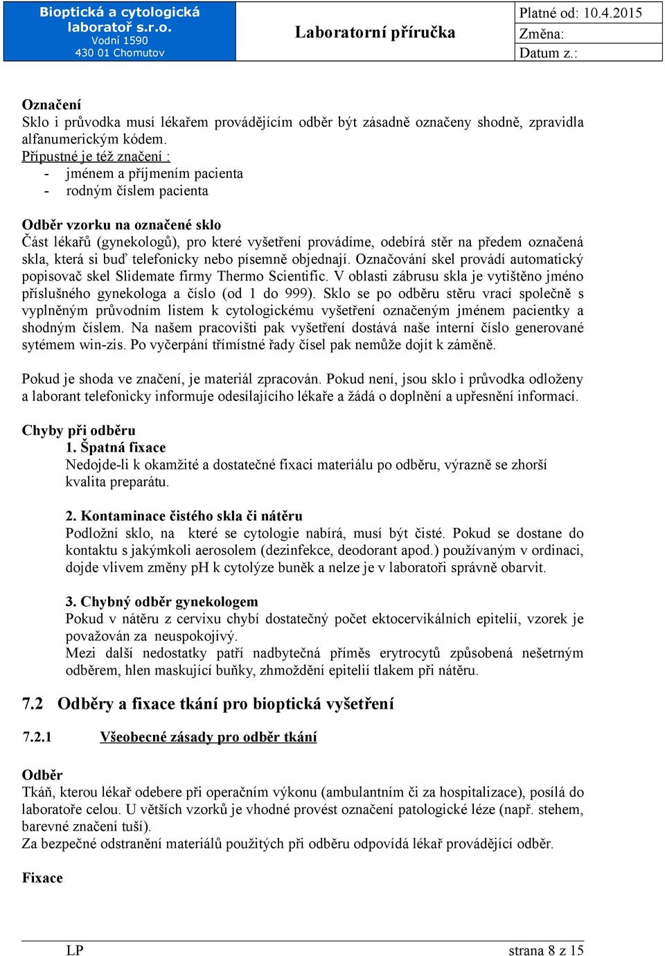 označená skla, která si buď telefonicky nebo písemně objednají. Označování skel provádí automatický popisovač skel Slidemate firmy Thermo Scientific.