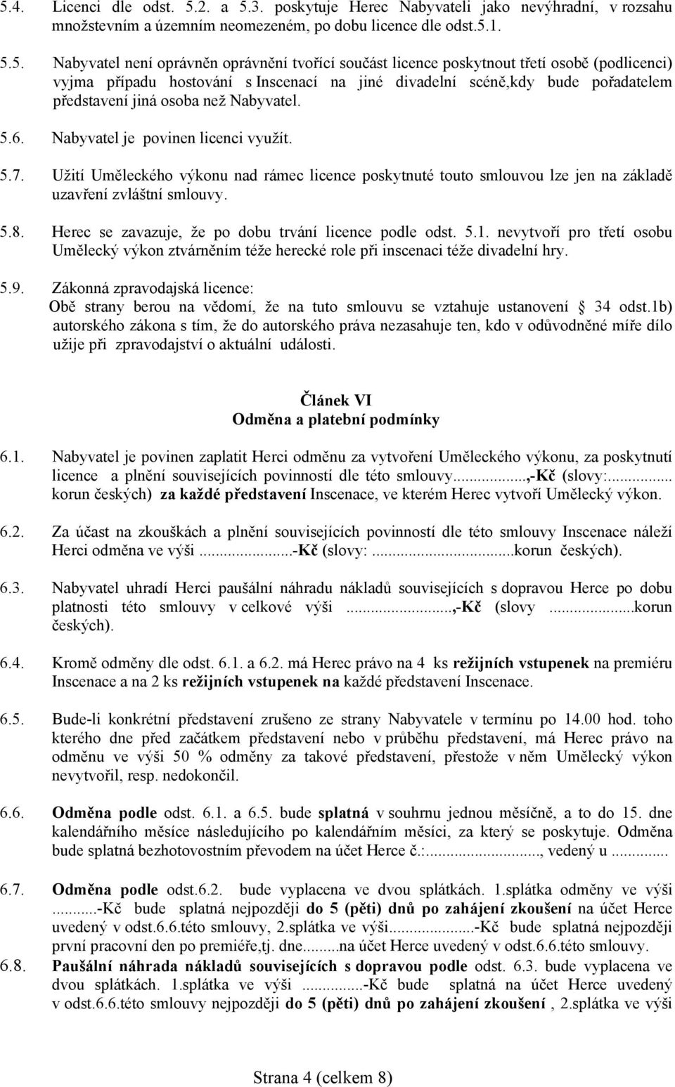 Nabyvatel je povinen licenci využít. 5.7. Užití Uměleckého výkonu nad rámec licence poskytnuté touto smlouvou lze jen na základě uzavření zvláštní smlouvy. 5.8.