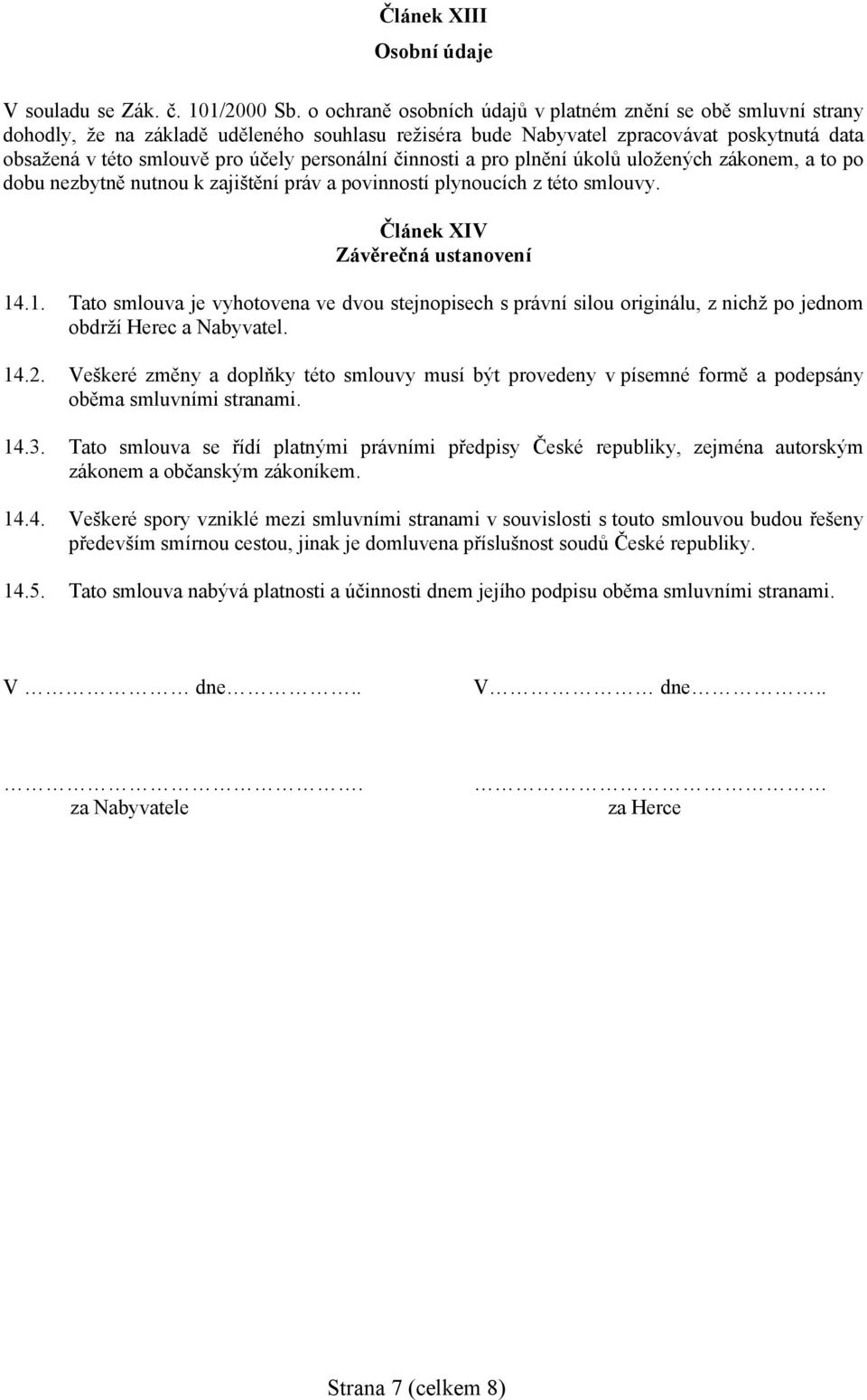 personální činnosti a pro plnění úkolů uložených zákonem, a to po dobu nezbytně nutnou k zajištění práv a povinností plynoucích z této smlouvy. Článek XIV Závěrečná ustanovení 14