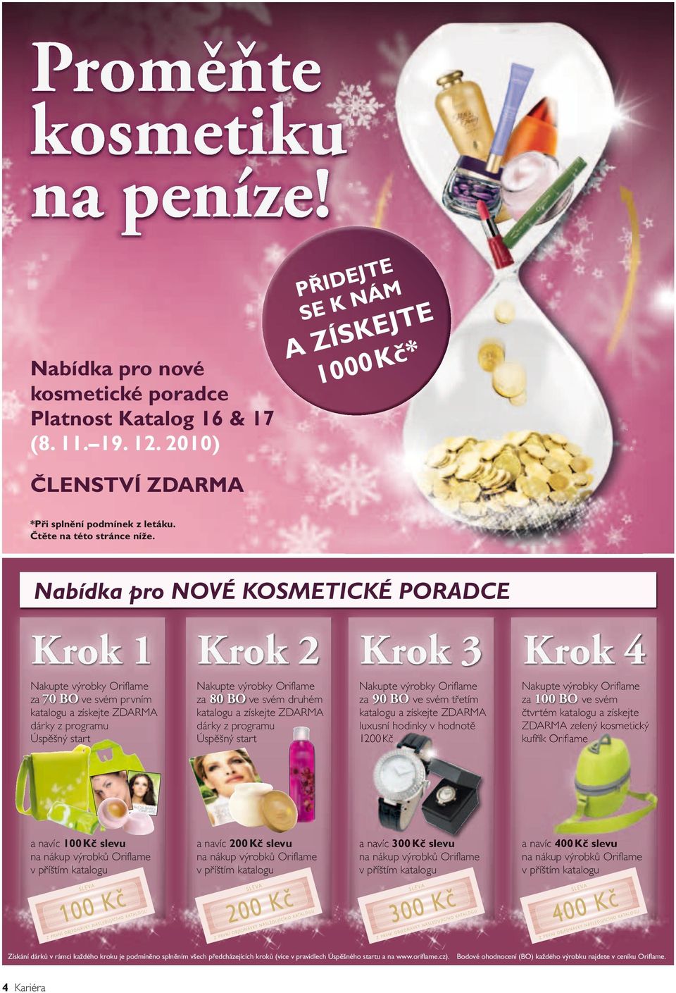 Nabídka pro NOVÉ KOSMETICKÉ PORADCE Krok Krok Krok Krok Nakupte výrobky Oriflame za 0 BO ve svém prvním katalogu a získejte ZDARMA dárky z programu Úspěšný start Nakupte výrobky Oriflame Nakupte