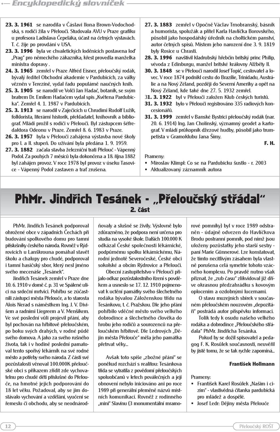 1996 byla ve chvaletických loděnicích postavena lo Prag pro německého zákazníka, křest provedla manželka ministra dopravy. 24. 3.