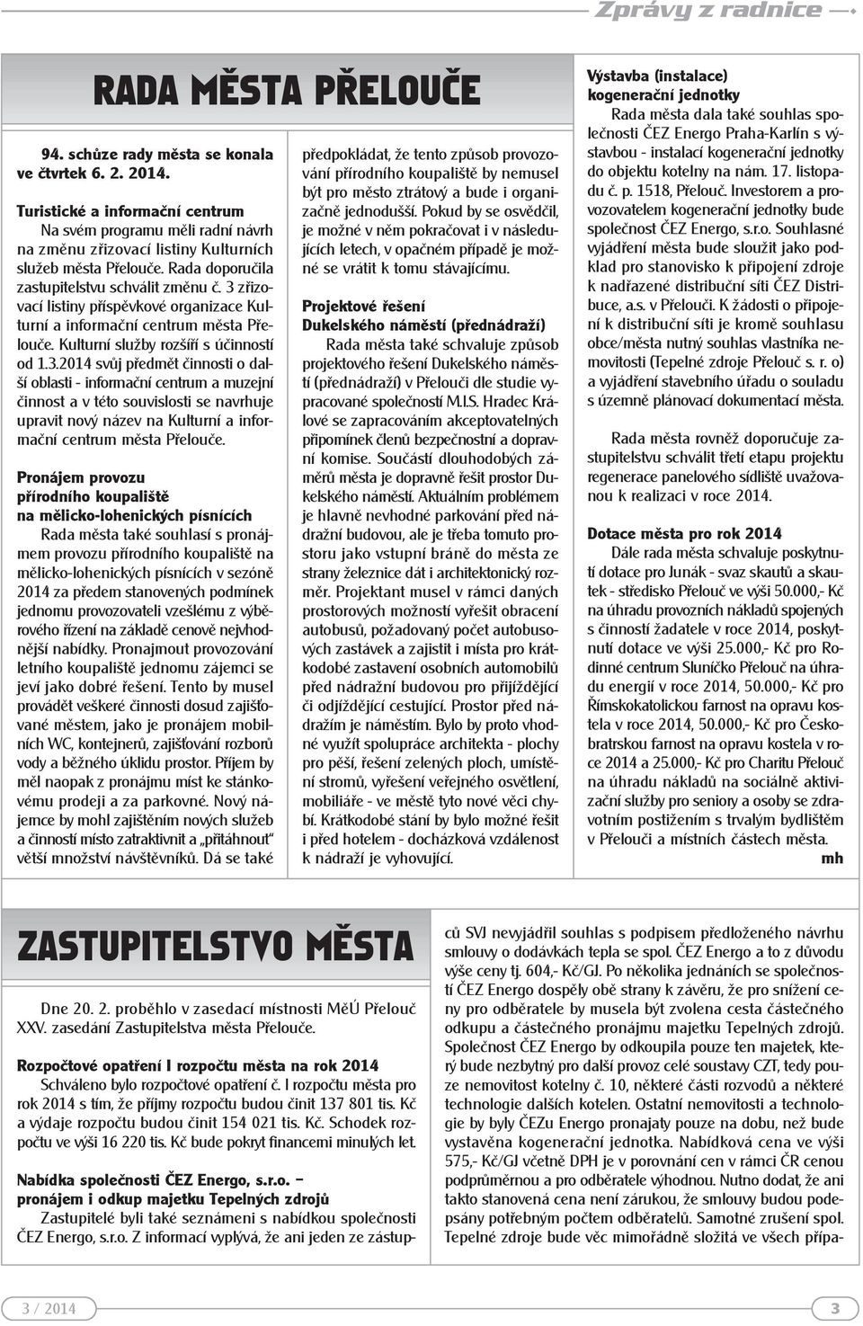 3 zřizovací listiny příspěvkové organizace Kulturní a informační centrum města Přelouče. Kulturní služby rozšíří s účinností od 1.3.2014 svůj předmět činnosti o další oblasti - informační centrum a muzejní činnost a v této souvislosti se navrhuje upravit nový název na Kulturní a informační centrum města Přelouče.