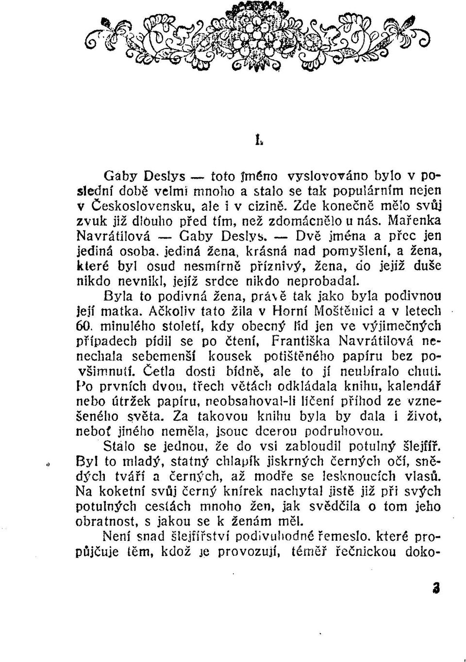 Dvě iména a přec jen jediná osoba, jediná žena, krásná nad pomyšlení, a žena, které byl osud nesmírně příznivý, žena, do jejíž duše nikdo nevnikl, jejíž srdce nikdo neprobadal.