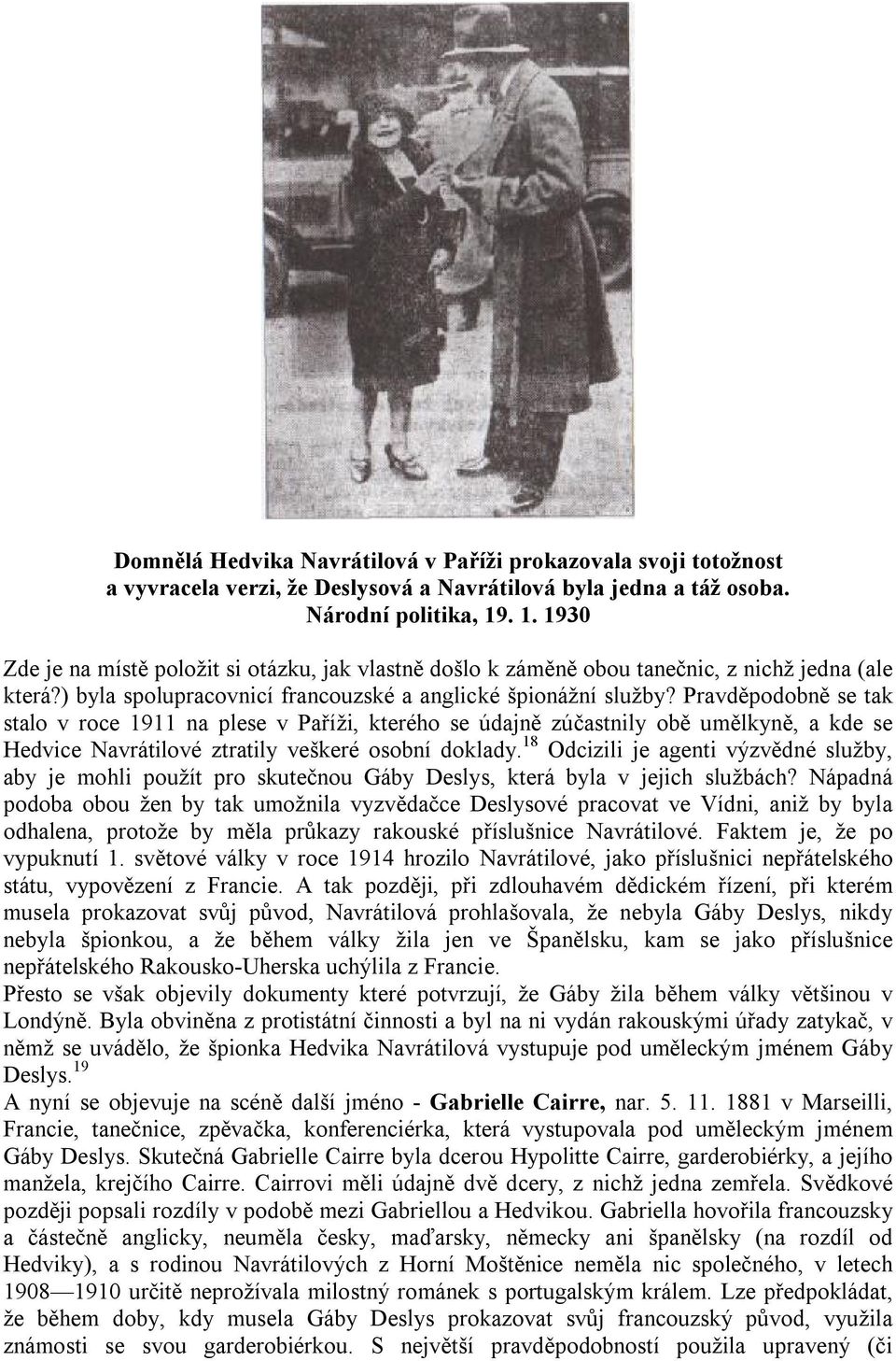 Pravděpodobně se tak stalo v roce 1911 na plese v Paříži, kterého se údajně zúčastnily obě umělkyně, a kde se Hedvice Navrátilové ztratily veškeré osobní doklady.