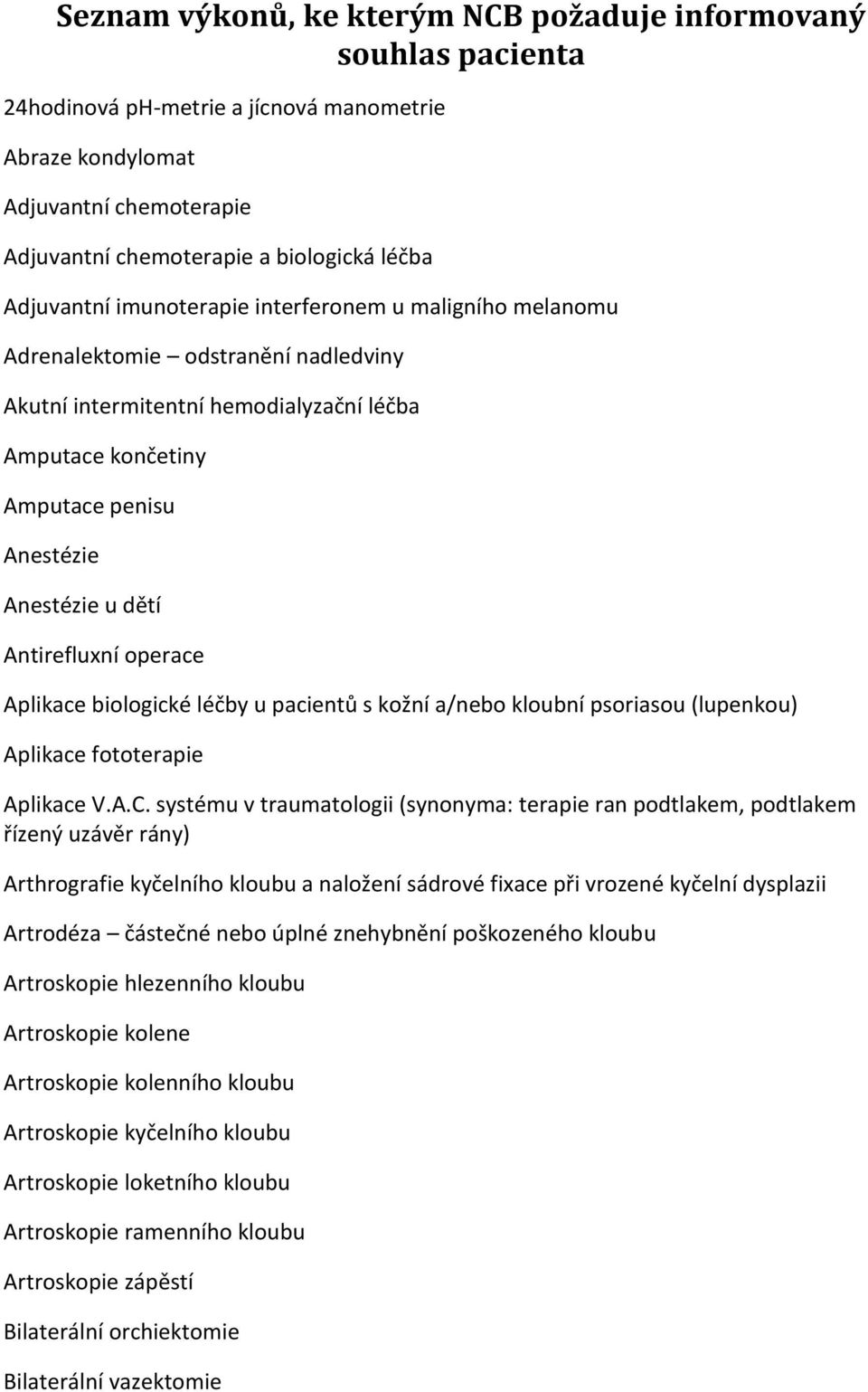 Antirefluxní operace Aplikace biologické léčby u pacientů s kožní a/nebo kloubní psoriasou (lupenkou) Aplikace fototerapie Aplikace V.A.C.