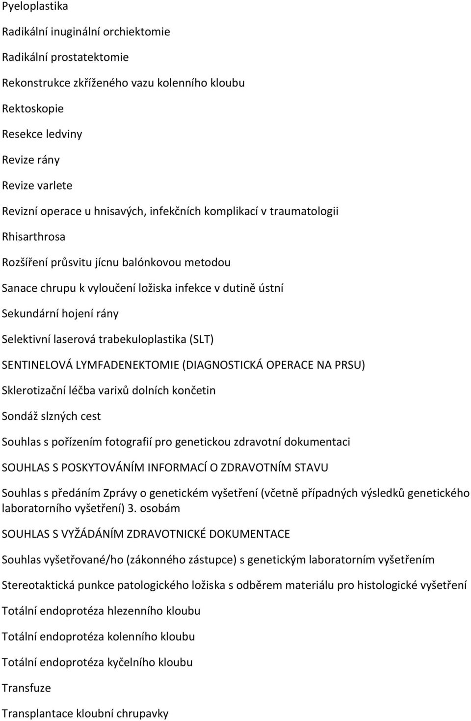 laserová trabekuloplastika (SLT) SENTINELOVÁ LYMFADENEKTOMIE (DIAGNOSTICKÁ OPERACE NA PRSU) Sklerotizační léčba varixů dolních končetin Sondáž slzných cest Souhlas s pořízením fotografií pro