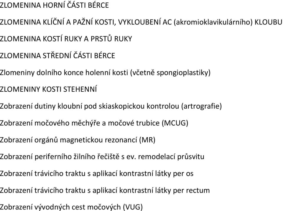 Zobrazení močového měchýře a močové trubice (MCUG) Zobrazení orgánů magnetickou rezonancí (MR) Zobrazení periferního žilního řečiště s ev.