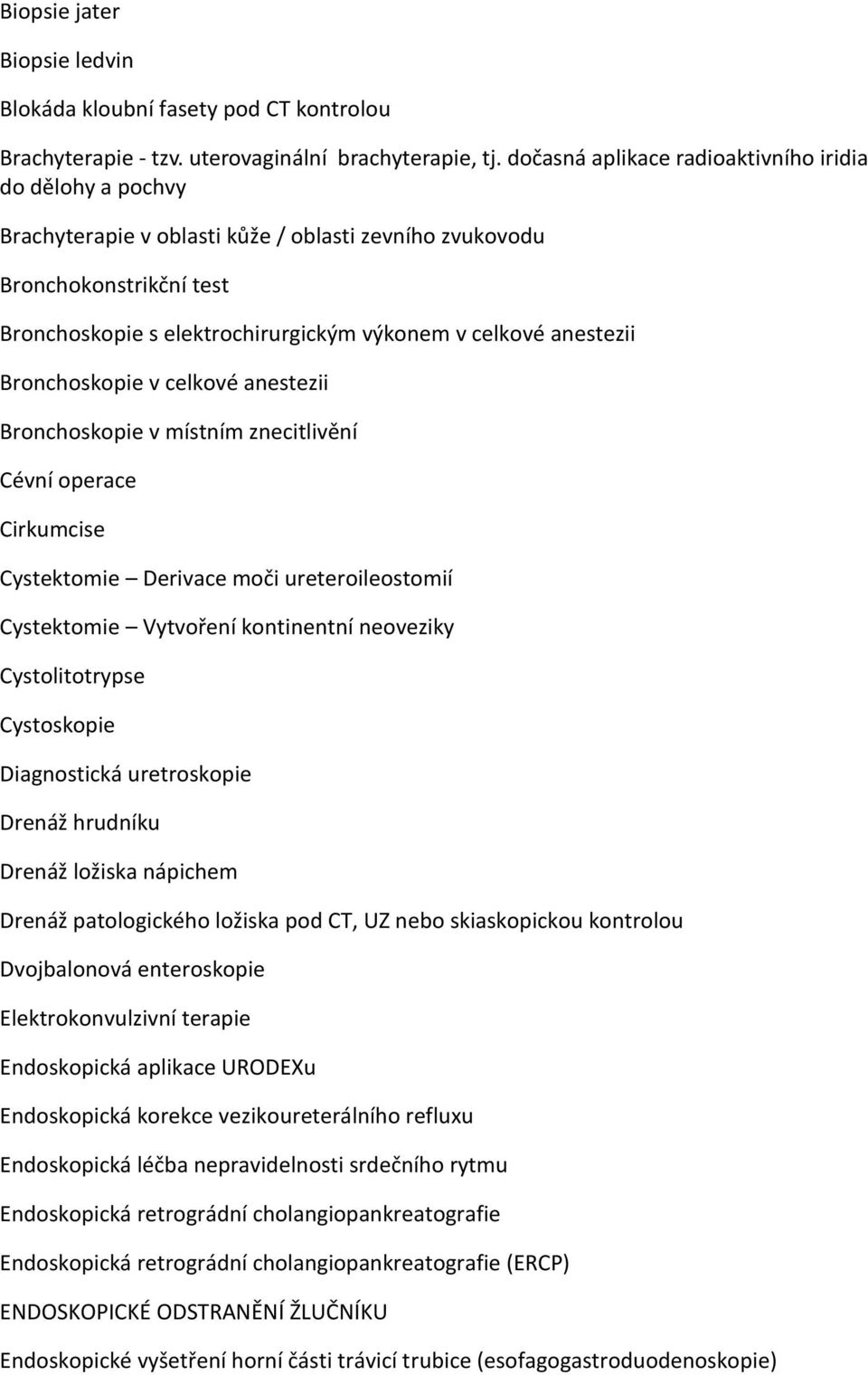 anestezii Bronchoskopie v celkové anestezii Bronchoskopie v místním znecitlivění Cévní operace Cirkumcise Cystektomie Derivace moči ureteroileostomií Cystektomie Vytvoření kontinentní neoveziky