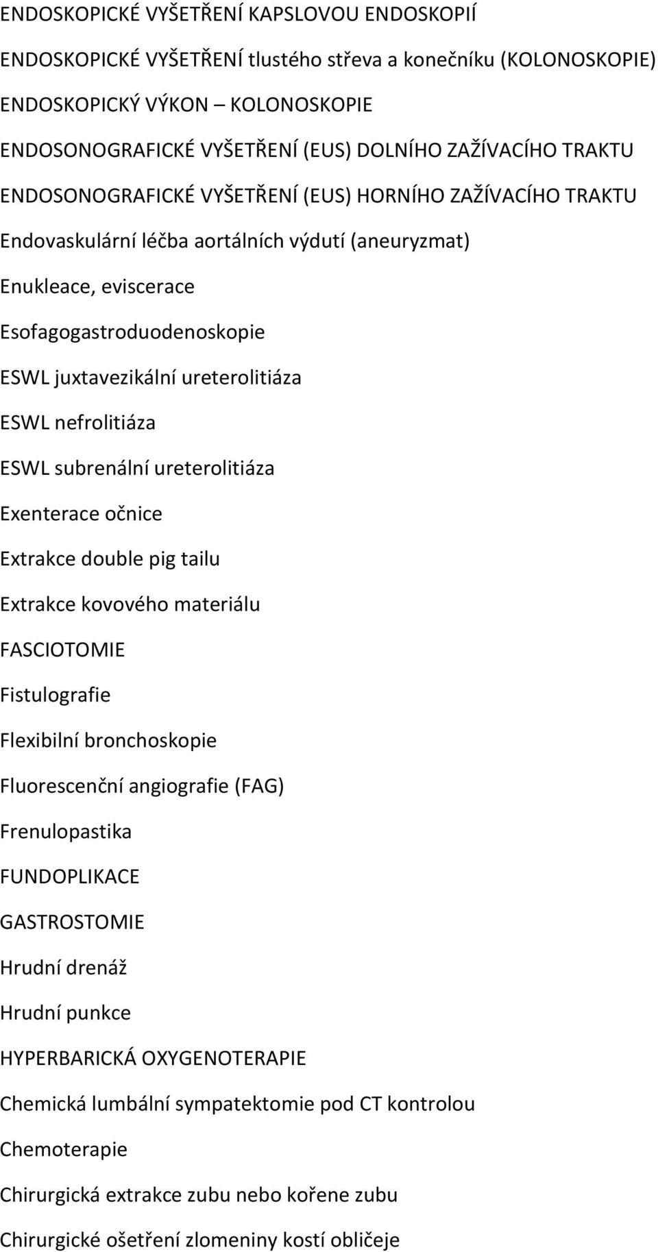 ureterolitiáza ESWL nefrolitiáza ESWL subrenální ureterolitiáza Exenterace očnice Extrakce double pig tailu Extrakce kovového materiálu FASCIOTOMIE Fistulografie Flexibilní bronchoskopie