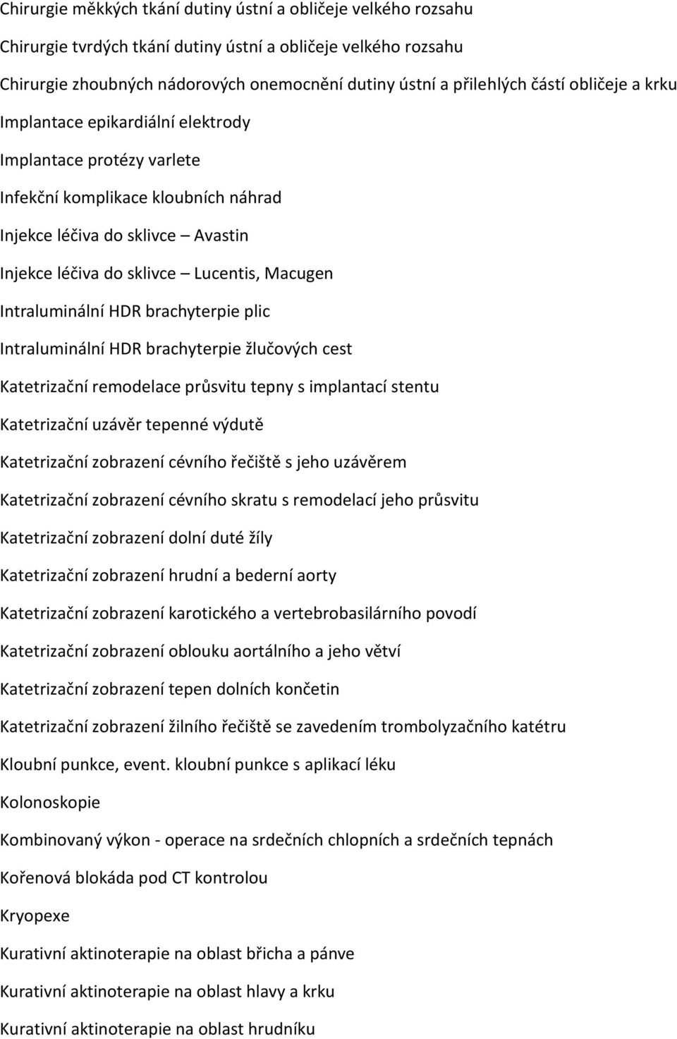 Intraluminální HDR brachyterpie plic Intraluminální HDR brachyterpie žlučových cest Katetrizační remodelace průsvitu tepny s implantací stentu Katetrizační uzávěr tepenné výdutě Katetrizační