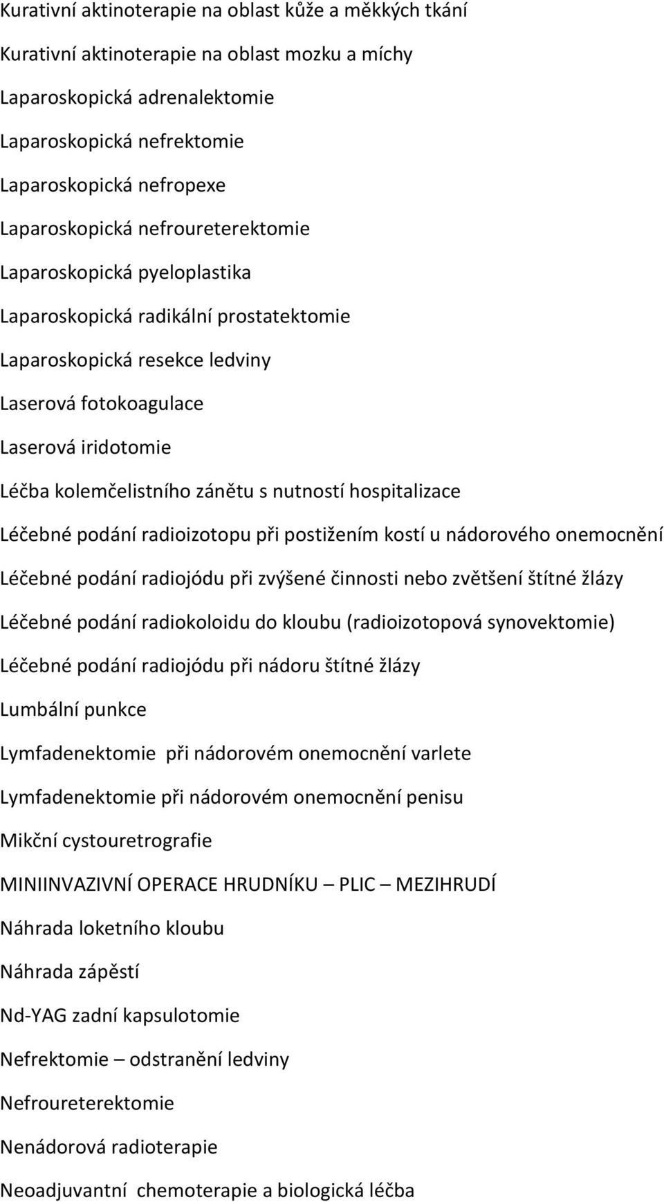 nutností hospitalizace Léčebné podání radioizotopu při postižením kostí u nádorového onemocnění Léčebné podání radiojódu při zvýšené činnosti nebo zvětšení štítné žlázy Léčebné podání radiokoloidu do