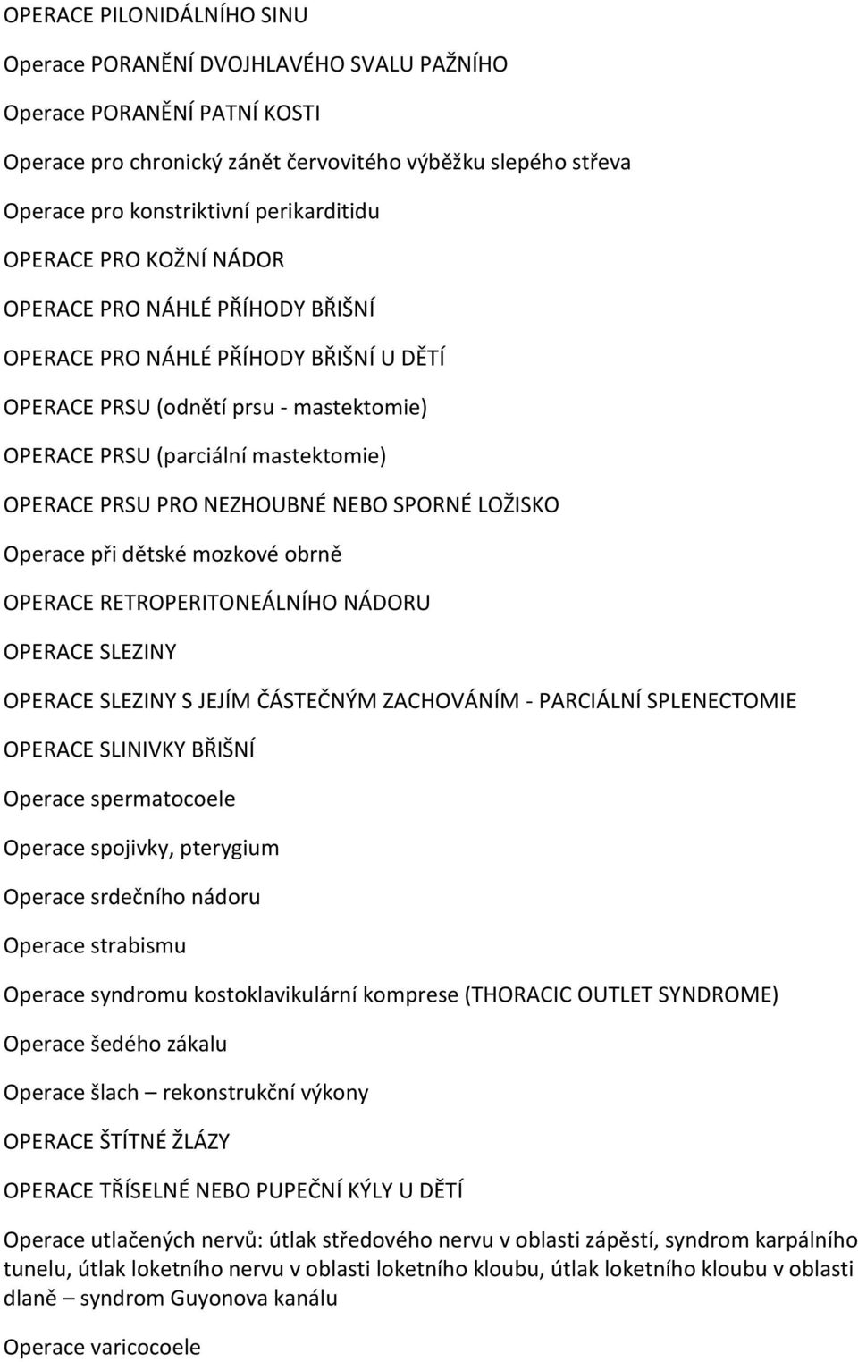 PRSU PRO NEZHOUBNÉ NEBO SPORNÉ LOŽISKO Operace při dětské mozkové obrně OPERACE RETROPERITONEÁLNÍHO NÁDORU OPERACE SLEZINY OPERACE SLEZINY S JEJÍM ČÁSTEČNÝM ZACHOVÁNÍM - PARCIÁLNÍ SPLENECTOMIE