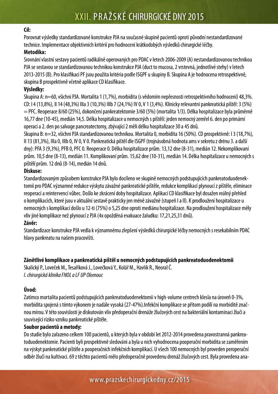 Metodika: Srovnání vlastní sestavy pacientů radikálně operovaných pro PDAC v letech 2006-2009 (A) nestandardizovanou technikou PJA se sestavou se standardizovanou technikou konstrukce PJA (duct to