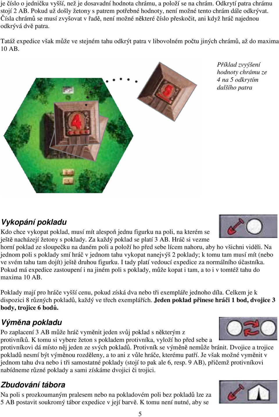 Čísla chrámů se musí zvyšovat v řadě, není možné některé číslo přeskočit, ani když hráč najednou odkrývá dvě patra.