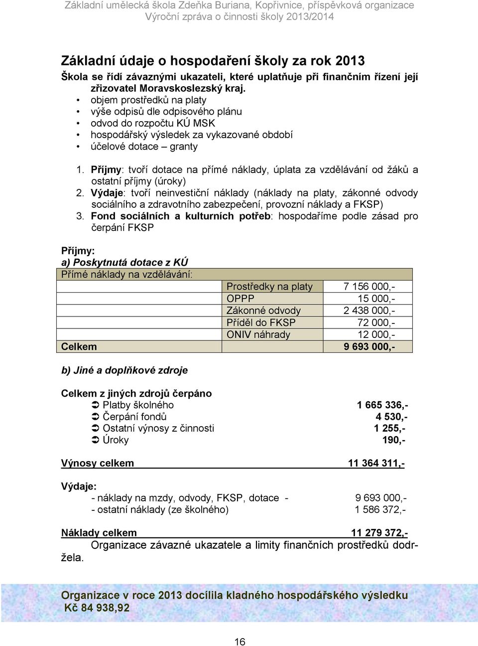 Příjmy: tvoří dotace na přímé náklady, úplata za vzdělávání od žáků a ostatní příjmy (úroky) 2.