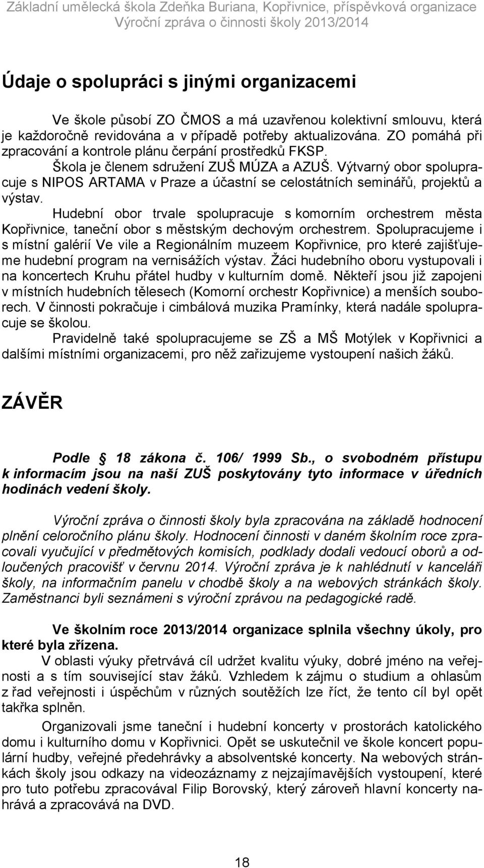 Výtvarný obor spolupracuje s NIPOS ARTAMA v Praze a účastní se celostátních seminářů, projektů a výstav.