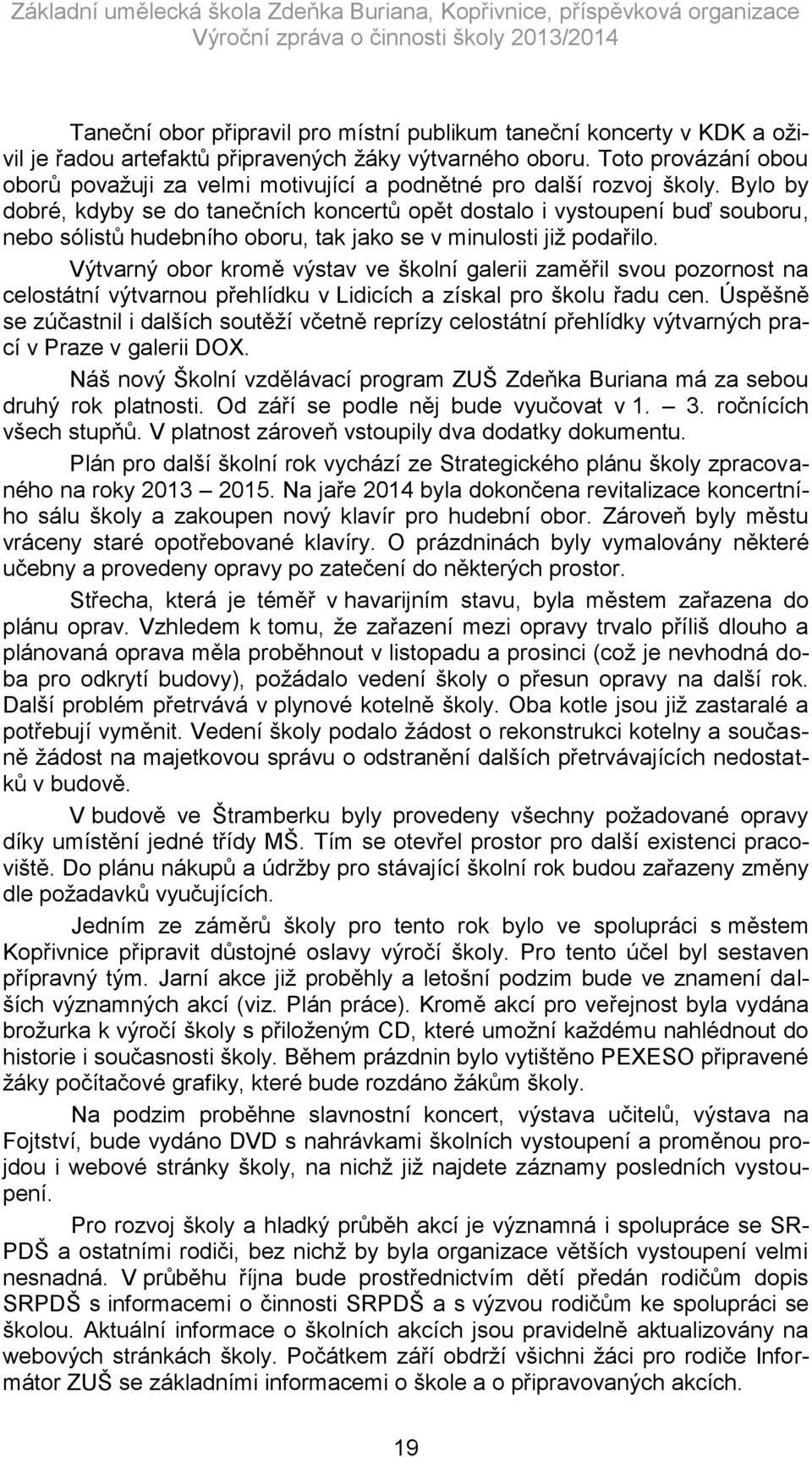 Bylo by dobré, kdyby se do tanečních koncertů opět dostalo i vystoupení buď souboru, nebo sólistů hudebního oboru, tak jako se v minulosti již podařilo.