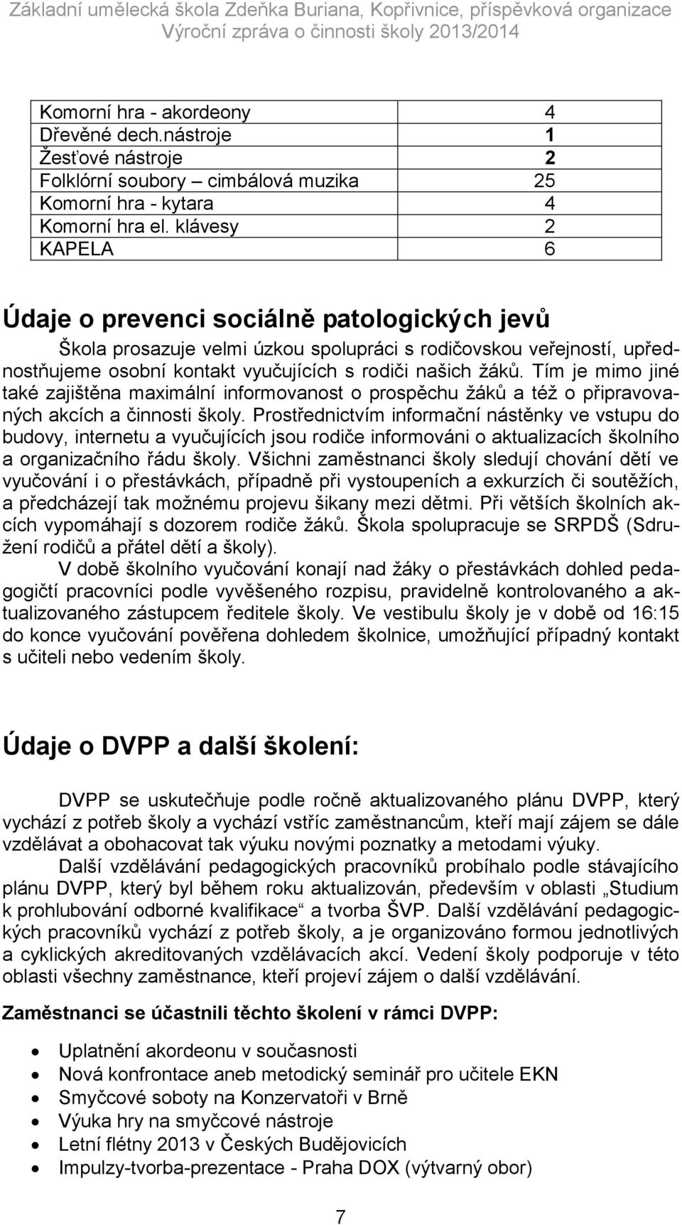 Tím je mimo jiné také zajištěna maximální informovanost o prospěchu žáků a též o připravovaných akcích a činnosti školy.