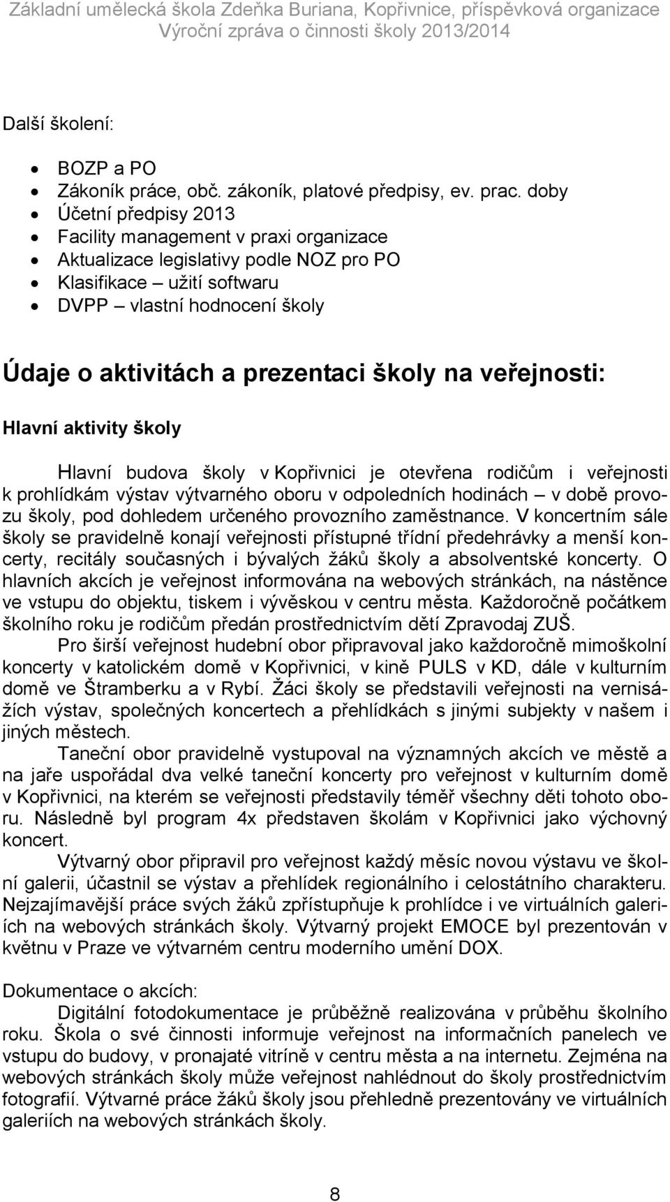 na veřejnosti: Hlavní aktivity školy Hlavní budova školy v Kopřivnici je otevřena rodičům i veřejnosti k prohlídkám výstav výtvarného oboru v odpoledních hodinách v době provozu školy, pod dohledem