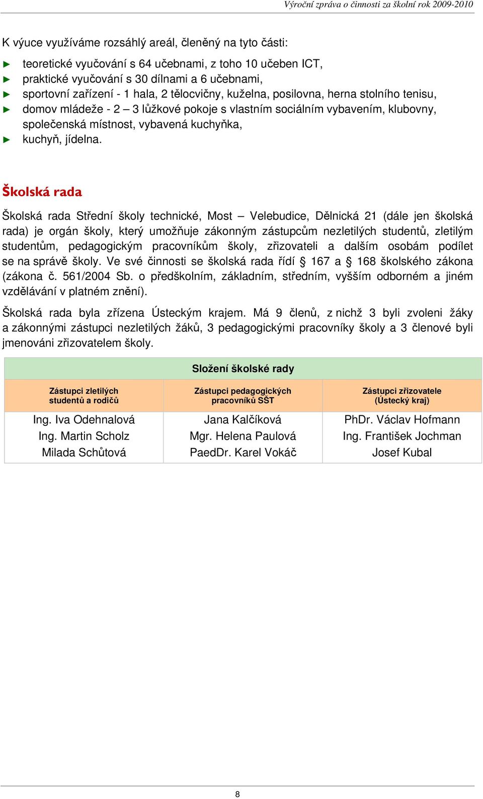 Školská rada Školská rada Střední školy technické, Most Velebudice, Dělnická 21 (dále jen školská rada) je orgán školy, který umožňuje zákonným zástupcům nezletilých studentů, zletilým studentům,