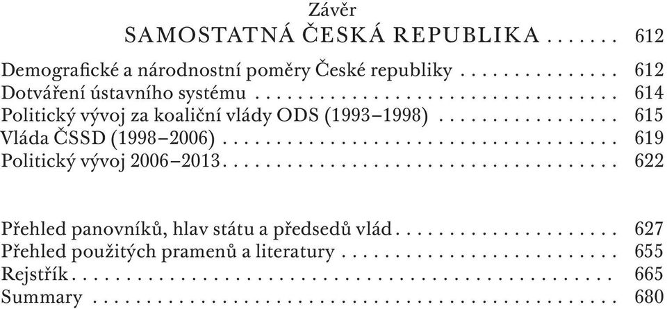 .................................... 619 Politický vývoj 2006 2013..................................... 622 Přehled panovníků, hlav státu a předsedů vlád.