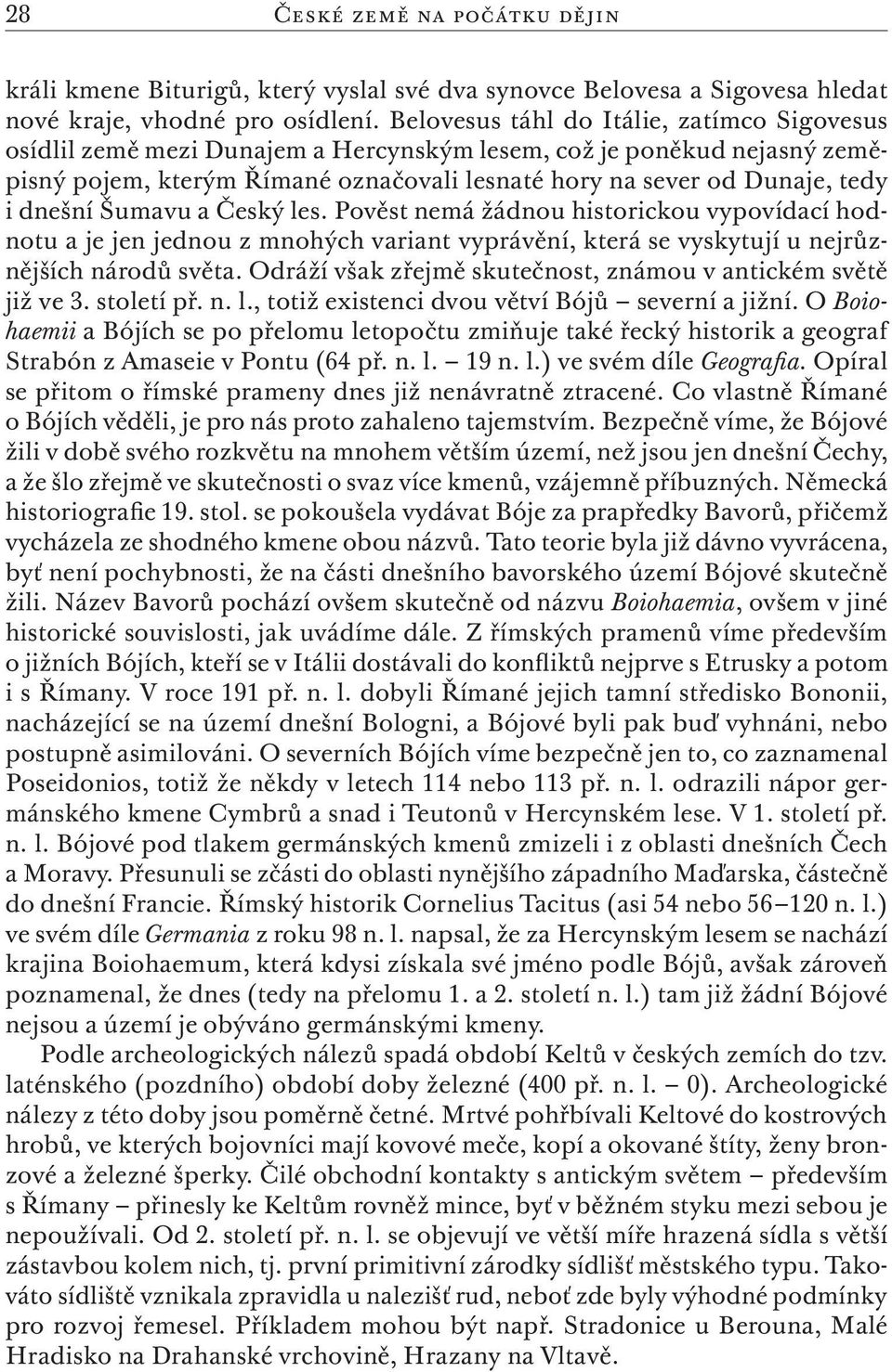 dnešní Šumavu a Český les. Pověst nemá žádnou historickou vypovídací hodnotu a je jen jednou z mnohých variant vyprávění, která se vyskytují u nejrůznějších národů světa.