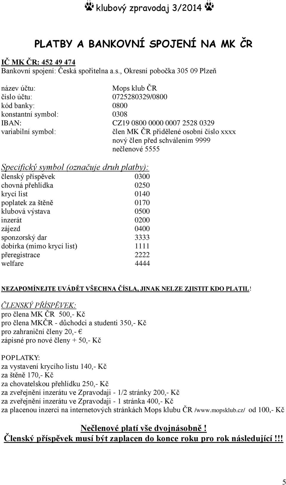 á spořitelna a.s., Okresní pobočka 305 09 Plzeň název účtu: Mops klub ČR číslo účtu: 0725280329/0800 kód banky: 0800 konstantní symbol: 0308 IBAN: CZ19 0800 0000 0007 2528 0329 variabilní symbol: