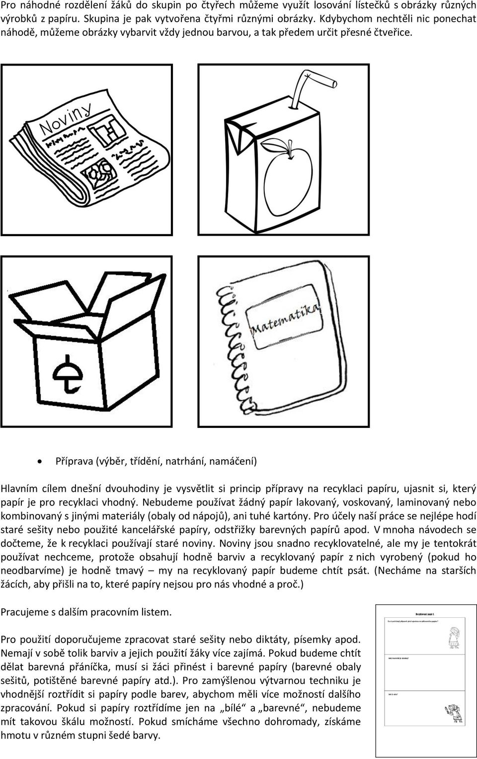 Příprava (výběr, třídění, natrhání, namáčení) Hlavním cílem dnešní dvouhodiny je vysvětlit si princip přípravy na recyklaci papíru, ujasnit si, který papír je pro recyklaci vhodný.