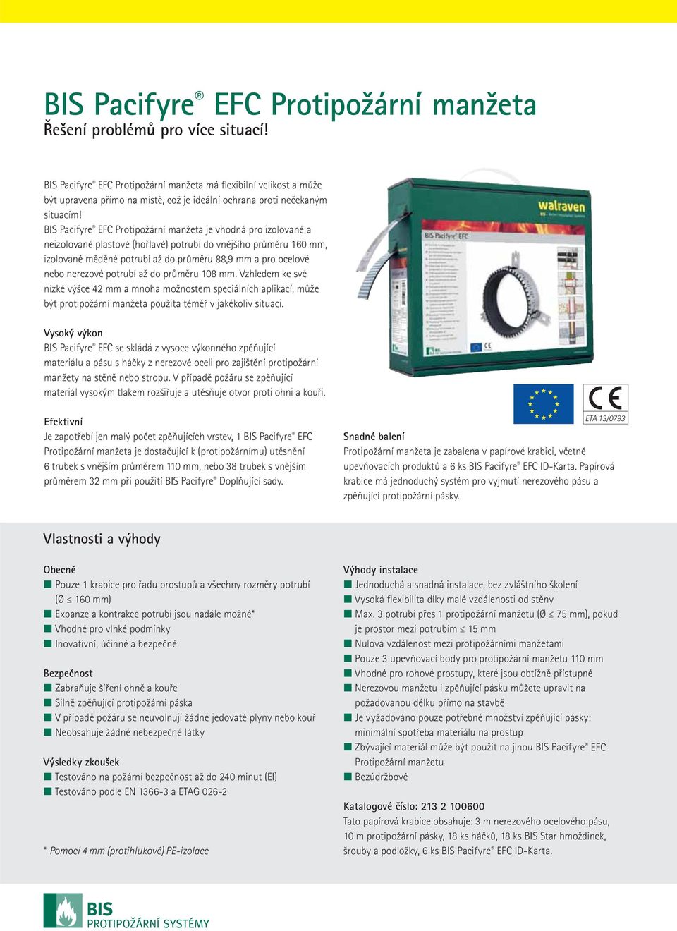 BIS Pacifyre EFC Protipožární manžeta je vhodná pro izolované a neizolované plastové (hořlavé) potrubí do vnějšího průměru 160 mm, izolované měděné potrubí až do průměru 88,9 mm a pro ocelové nebo