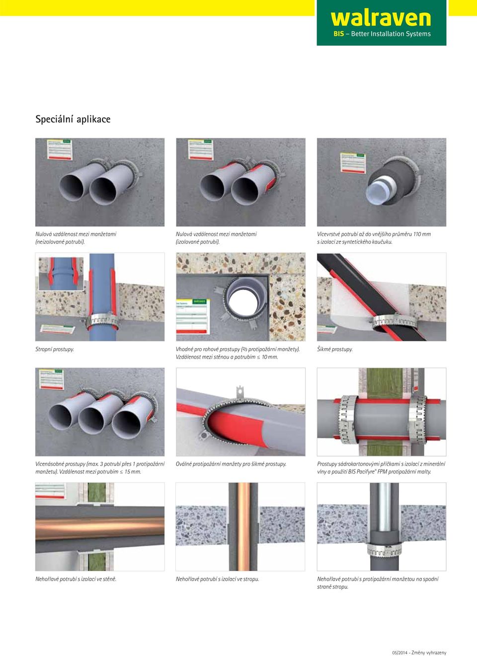 Vzdálenost mezi stěnou a potrubím 10 mm. Šikmé prostupy. Vícenásobné prostupy (max. 3 potrubí přes 1 protipožární manžetu). Vzdálenost mezi potrubím 15 mm.