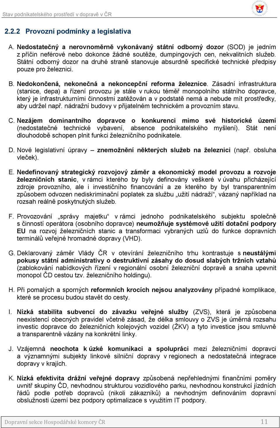 Státní odborný dozor na druhé straně stanovuje absurdně specifické technické předpisy pouze pro železnici. B. Nedokončená, nekonečná a nekoncepční reforma železnice.