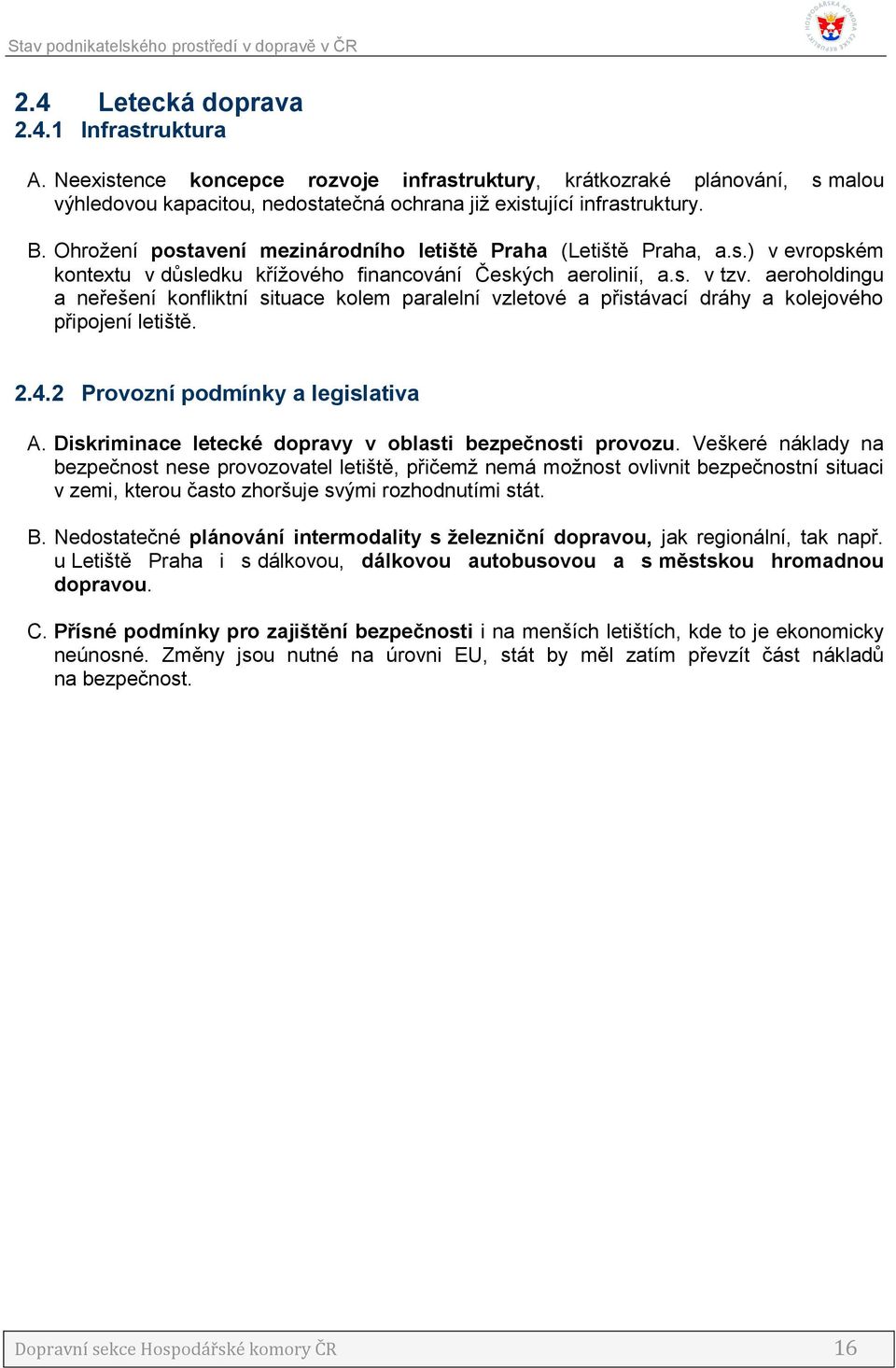 aeroholdingu a neřešení konfliktní situace kolem paralelní vzletové a přistávací dráhy a kolejového připojení letiště. 2.4.2 Provozní podmínky a legislativa A.