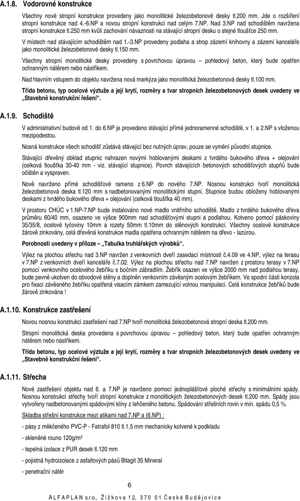 V místech nad stávajícím schodištěm nad 1.-3.NP provedeny podlaha a strop zázemí knihovny a zázemí kanceláře jako monolitické železobetonové desky tl.150 mm.